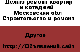 Делаю ремонт квартир и котеджей - Московская обл. Строительство и ремонт » Другое   